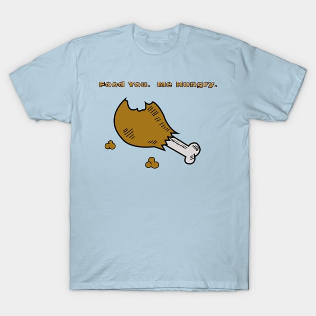 Food You.  Me Hungry. T-Shirt by WarrenDMS